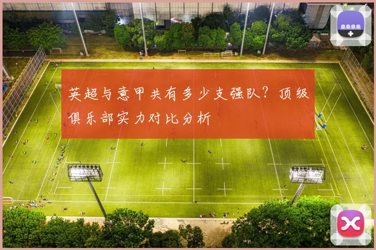英超与意甲共有多少支强队？顶级俱乐部实力对比分析